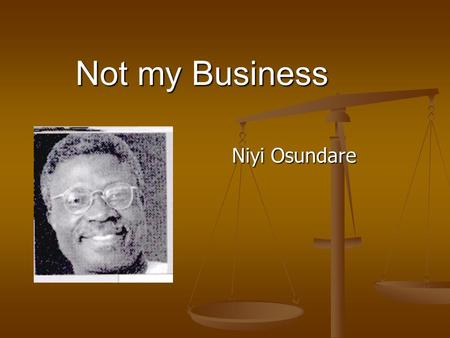 Not my Business Niyi Osundare. With a partner, think and talk about the following situations. Take notes on what you say and be prepared to report back.