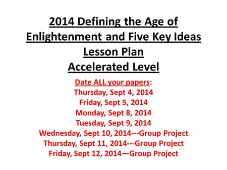 2014 Defining the Age of Enlightenment and Five Key Ideas Lesson Plan Accelerated Level Date ALL your papers: Thursday, Sept 4, 2014 Friday, Sept 5, 2014.