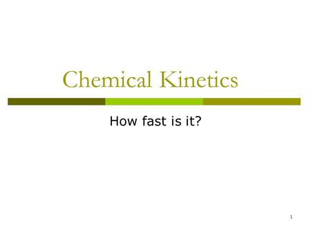 Chemical Kinetics How fast is it? 1. Reptiles What happens to a lizard if it gets cold? He hibernates. Why? 2.