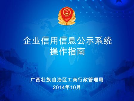 企业信用信息公示系统 操作指南 广西壮族自治区工商行政管理局 2014 年 10 月. 企业信用信息公示系统 —— 登录地址 二、企业登录广西工商红盾网：  ，点击企业信用公示即可。 一、直接访问企业信用信息公示系统域名地址