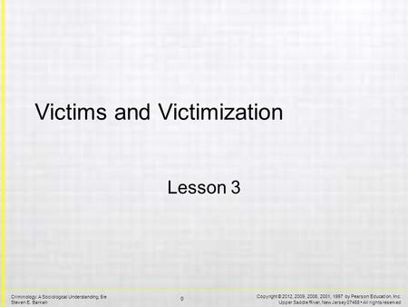 Copyright © 2012, 2009, 2006, 2001, 1997 by Pearson Education, Inc. Upper Saddle River, New Jersey 07458 All rights reserved 0 Criminology: A Sociological.