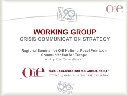 1 WORKING GROUP CRISIS COMMUNICATION STRATEGY Regional Seminar for OIE National Focal Points on Communication for Europe 1-3 July 2014, Tallinn (Estonia)