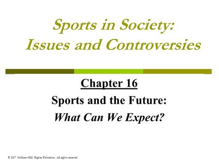 © 2007 McGraw-Hill Higher Education. All rights reserved. Sports in Society: Issues and Controversies Chapter 16 Sports and the Future: What Can We Expect?