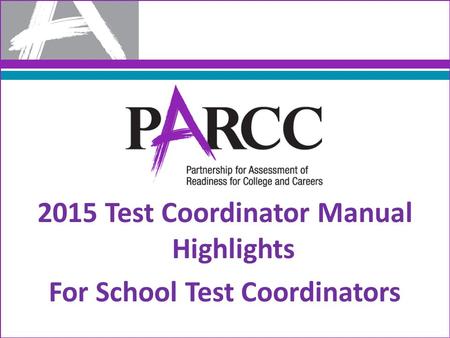 2015 Test Coordinator Manual Highlights For School Test Coordinators.