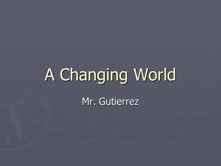 A Changing World Mr. Gutierrez. Expanding Horizons ► When the Roman Empire fell, the people of western Europe were separated from the rest of the world.