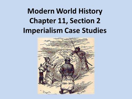 Modern World History Chapter 11, Section 2 Imperialism Case Studies