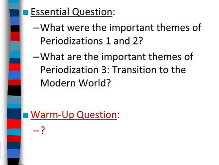 ■ Essential Question: – What were the important themes of Periodizations 1 and 2? – What are the important themes of Periodization 3: Transition to the.