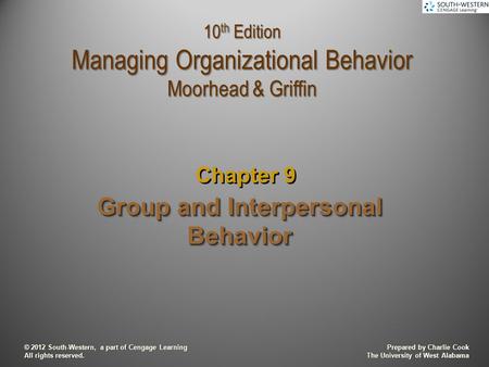 Prepared by Charlie Cook The University of West Alabama © 2012 South-Western, a part of Cengage Learning All rights reserved. Group and Interpersonal Behavior.