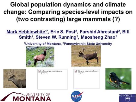 Global population dynamics and climate change: Comparing species-level impacts on (two contrasting) large mammals (?) Mark Hebblewhite 1*, Eric S. Post.