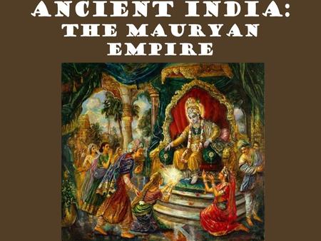  Introduction  Historical sources – ‘Indika’ by Megasthenes and ‘Arthashastra’ by Chanakya and rock and pillar edicts of Ashoka.