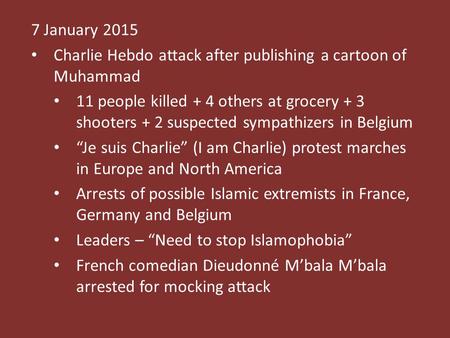 7 January 2015 Charlie Hebdo attack after publishing a cartoon of Muhammad 11 people killed + 4 others at grocery + 3 shooters + 2 suspected sympathizers.