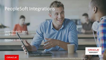 Copyright © 2014 Oracle and/or its affiliates. All rights reserved. | PeopleSoft Integrations Laura-Elizabeth Ware Jim Marion October 2, 2014 Restricted.