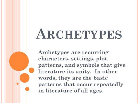 A RCHETYPES Archetypes are recurring characters, settings, plot patterns, and symbols that give literature its unity. In other words, they are the basic.