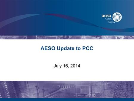 AESO Update to PCC July 16, 2014. 2 AESO July 2014 Update The AESO published its updated long-term plan on Jan 31 st, 2014 –Forecasting 2.4% overall load.