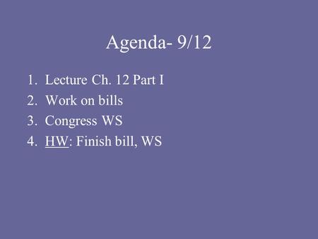 Agenda- 9/12 1.Lecture Ch. 12 Part I 2.Work on bills 3.Congress WS 4.HW: Finish bill, WS.