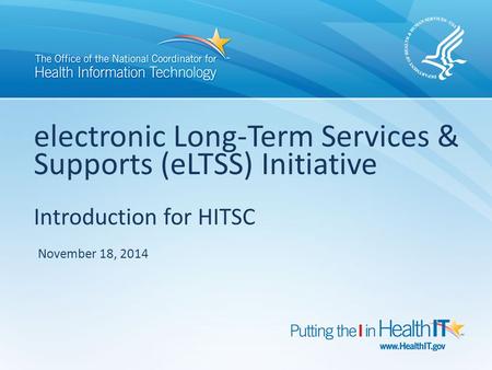 Electronic Long-Term Services & Supports (eLTSS) Initiative Introduction for HITSC November 18, 2014.