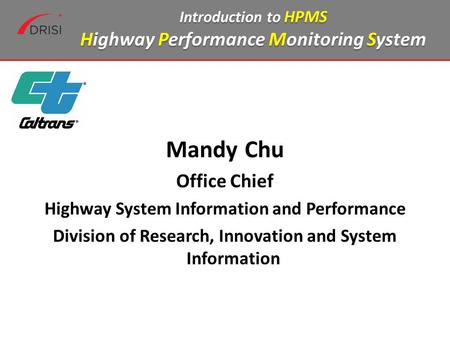 Mandy Chu Office Chief Highway System Information and Performance Division of Research, Innovation and System Information Introduction to HPMS Highway.