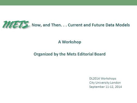 A Workshop Organized by the Mets Editorial Board DL2014 Workshops City University London September 11-12, 2014.