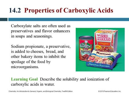 Chemistry: An Introduction to General, Organic, and Biological Chemistry, Twelfth Edition© 2015 Pearson Education, Inc. 14.2 Properties of Carboxylic Acids.