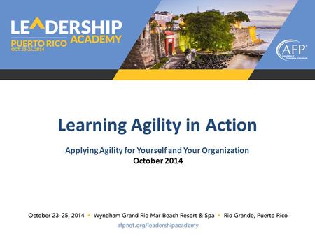 Applying Agility for Yourself and Your Organization October 2014 Learning Agility in Action.