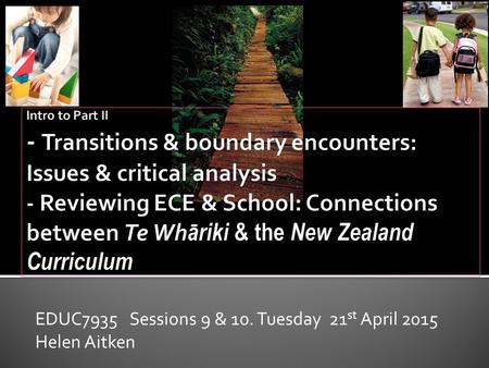 EDUC7935 Sessions 9 & 10. Tuesday 21 st April 2015 Helen Aitken.