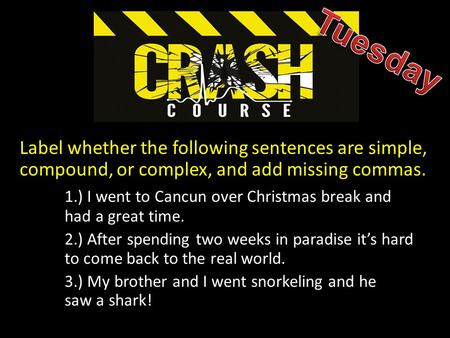 Label whether the following sentences are simple, compound, or complex, and add missing commas. 1.) I went to Cancun over Christmas break and had a great.