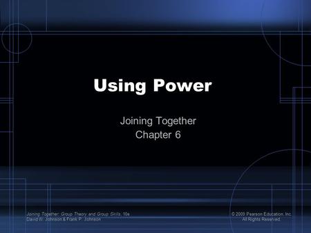 Joining Together: Group Theory and Group Skills, 10e David W. Johnson & Frank P. Johnson © 2009 Pearson Education, Inc. All Rights Reserved. Using Power.