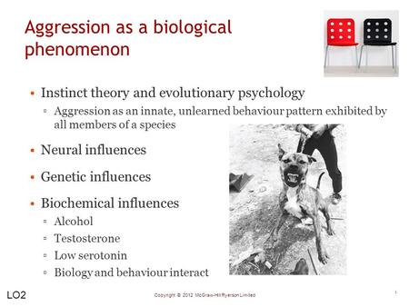 Copyright © 2012 McGraw-Hill Ryerson Limited Aggression as a biological phenomenon Instinct theory and evolutionary psychology ▫Aggression as an innate,