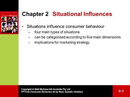 Copyright  2004 McGraw-Hill Australia Pty Ltd PPTs t/a Consumer Behaviour 4e by Neal, Quester, Hawkins 2–12–1 Chapter 2Situational Influences Situations.