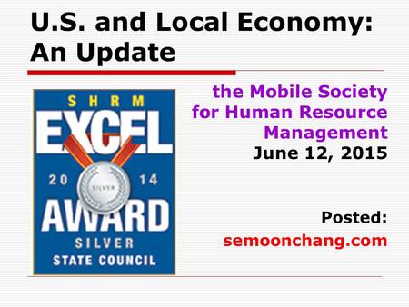 U.S. and Local Economy: An Update the Mobile Society for Human Resource Management June 12, 2015 Posted: semoonchang.com.