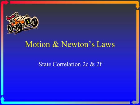 Motion & Newton’s Laws State Correlation 2c & 2f.