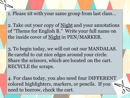 1. Please sit with your same group from last class… 2. Take out your copy of Night and your annotations of “Theme for English B.” Write your full name.