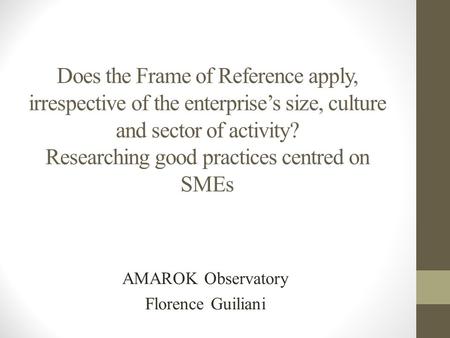 Does the Frame of Reference apply, irrespective of the enterprise’s size, culture and sector of activity? Researching good practices centred on SMEs AMAROK.