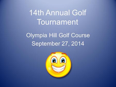 14th Annual Golf Tournament Olympia Hill Golf Course September 27, 2014.