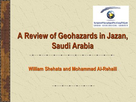 AReview of Geohazards in Jazan, Saudi Arabia A Review of Geohazards in Jazan, Saudi Arabia William Shehata and Mohammad Al-Rehaili.