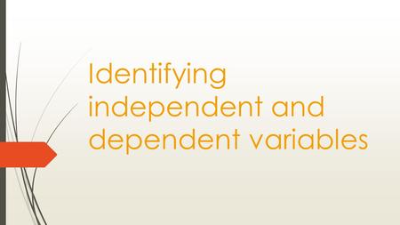 Identifying independent and dependent variables