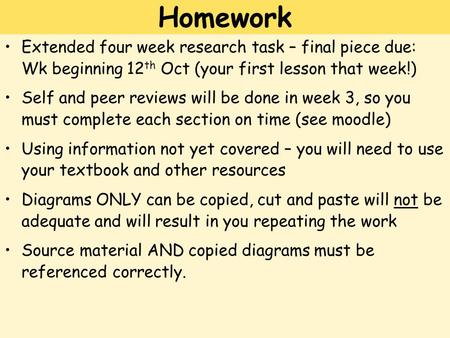 Extended four week research task – final piece due: Wk beginning 12 th Oct (your first lesson that week!) Self and peer reviews will be done in week 3,