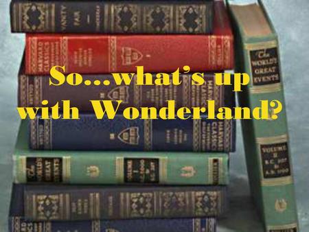 So…what’s up with Wonderland?