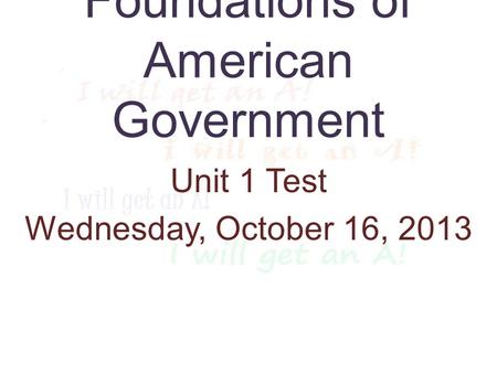 Foundations of American Government Unit 1 Test Wednesday, October 16, 2013.