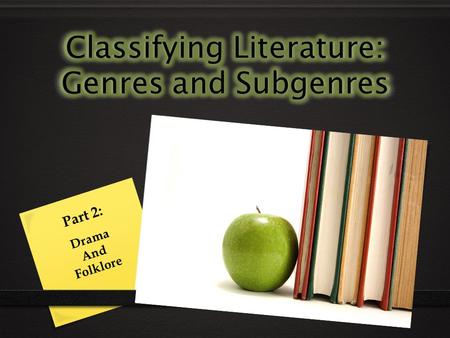 Part 2: Drama And Folklore. After This Lesson…  Students will classify a literary work as a specific genre by applying context clues and justify their.