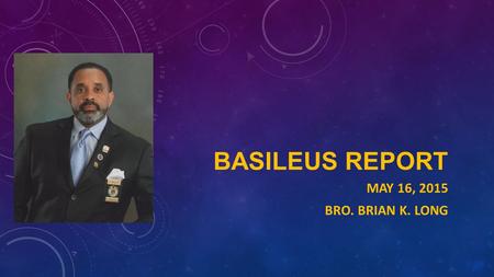 BASILEUS REPORT MAY 16, 2015 BRO. BRIAN K. LONG. CONGRATULATIONS TO THE GAMMA PI CHAPTER “THE SUPER CHAPTER” District Awards: 1)Large Chapter of the Year.