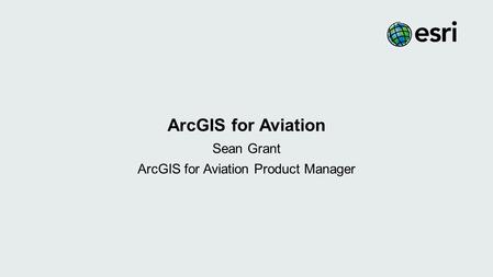 Sean Grant ArcGIS for Aviation Product Manager