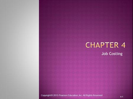 CHAPTER 4 Job Costing Copyright © 2015 Pearson Education, Inc. All Rights Reserved.