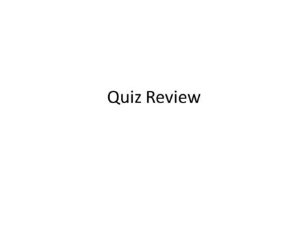 Quiz Review.