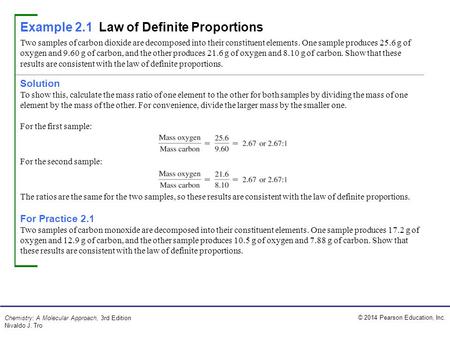 © 2014 Pearson Education, Inc. Chemistry: A Molecular Approach, 3rd Edition Nivaldo J. Tro Solution To show this, calculate the mass ratio of one element.