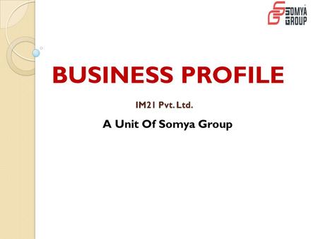 IM21 Pvt. Ltd. A Unit Of Somya Group BUSINESS PROFILE.