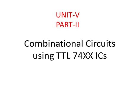 UNIT-V PART-II Combinational Circuits using TTL 74XX ICs.