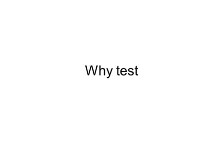 Why test.