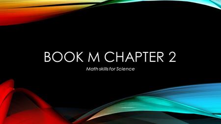 BOOK M CHAPTER 2 Math skills for Science. FINDING VELOCITY Velocity = How fast? Which way? SPEED + meters/second Kilometers/hour DIRECTION North, South,