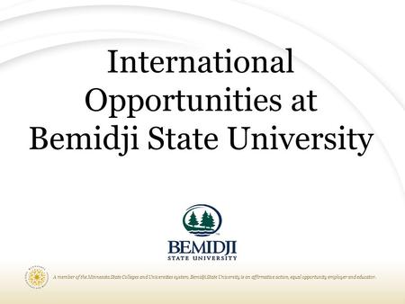 A member of the Minnesota State Colleges and Universities system, Bemidji State University is an affirmative action, equal opportunity employer and educator.